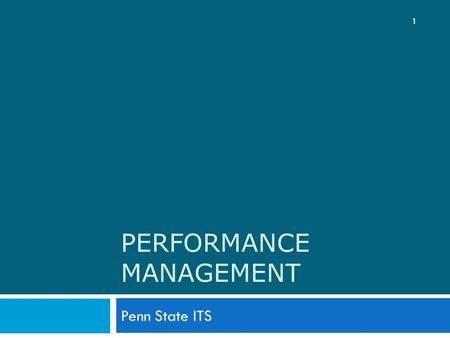 PERFORMANCE MANAGEMENT Penn State ITS 1. Goals for Today 2  Advise employees of recent manager training on performance management  Update employees.