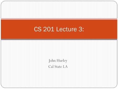 John Hurley Cal State LA CS 201 Lecture 3:. 2 Reserved Words Reserved words or keywords are words that have a specific meaning to the compiler and cannot.