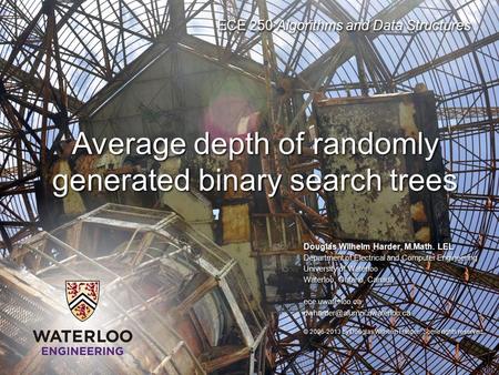 ECE 250 Algorithms and Data Structures Douglas Wilhelm Harder, M.Math. LEL Department of Electrical and Computer Engineering University of Waterloo Waterloo,