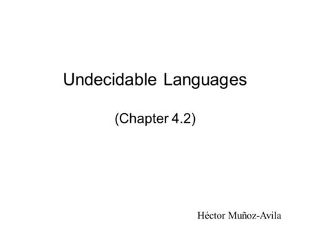 Undecidable Languages (Chapter 4.2) Héctor Muñoz-Avila.