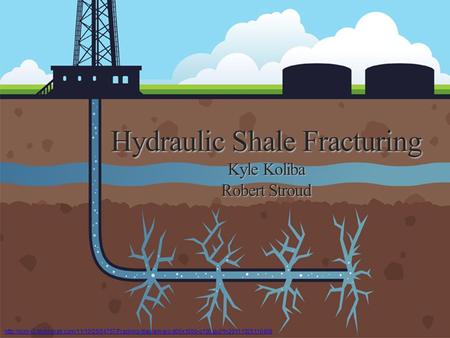 Hydraulic Shale Fracturing Kyle Koliba Robert Stroud