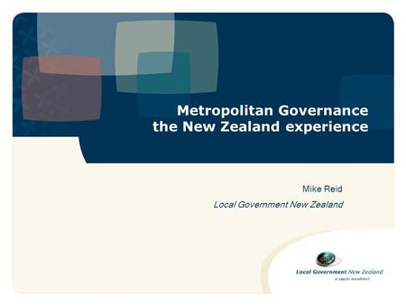 Metropolitan Governance the New Zealand experience Mike Reid Local Government New Zealand.