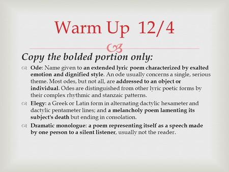  Copy the bolded portion only:  Ode : Name given to an extended lyric poem characterized by exalted emotion and dignified style. An ode usually concerns.