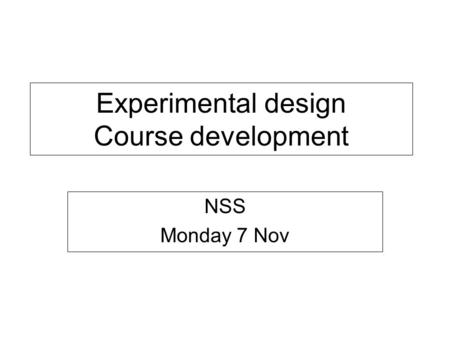 Experimental design Course development NSS Monday 7 Nov.