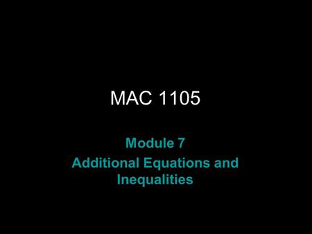 Rev.S08 MAC 1105 Module 7 Additional Equations and Inequalities.