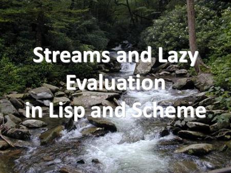 Streams and Lazy Evaluation in Lisp and Scheme. Overview Examples of using closures Delay and force Macros Different models of expression evaluation –