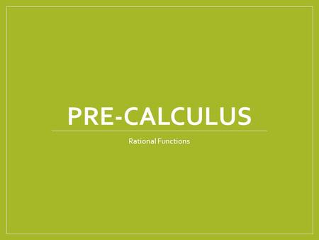 PRE-CALCULUS Rational Functions. Simple Rational Functions Appears in the following format: Has 2 asymptotes: x=h (vertical) y=k (horizontal) In order.