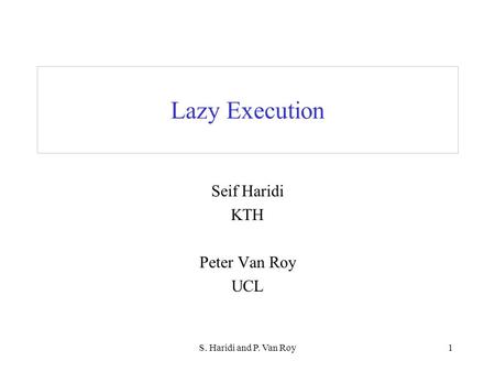 S. Haridi and P. Van Roy1 Lazy Execution Seif Haridi KTH Peter Van Roy UCL.