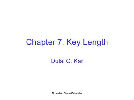 Based on Bruce Schneier Chapter 7: Key Length Dulal C. Kar.