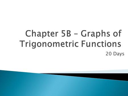 20 Days. Three days  Graphing Sine and Cosine WS.