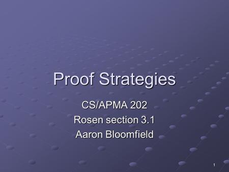 1 Proof Strategies CS/APMA 202 Rosen section 3.1 Aaron Bloomfield.