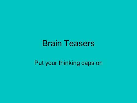 Brain Teasers Put your thinking caps on. No. 1 A murderer is condemned to death. He has to choose between three rooms. The first is full of raging fires,