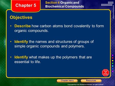 Copyright © by Holt, Rinehart and Winston. All rights reserved. ResourcesChapter menu Section 4 Organic and Biochemical Compounds Objectives Describe.