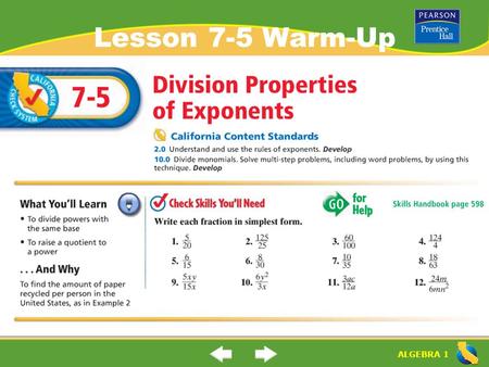 ALGEBRA 1 Lesson 7-5 Warm-Up. ALGEBRA 1 “Division Properties of Exponents” (7-5) How do you divide powers with the same base? Rule: When you divide numbers.