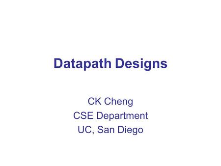 Datapath Designs CK Cheng CSE Department UC, San Diego.