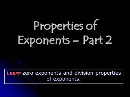 Properties of Exponents – Part 2 Learn zero exponents and division properties of exponents.