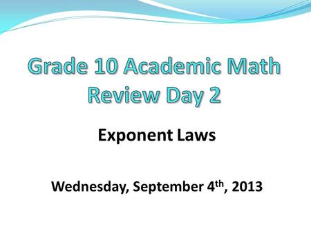 Exponent Laws Wednesday, September 4 th, 2013. Agenda 1. Take up homework 2. Exponent Laws a) Product rule b) Quotient rule c) Power of power rule 3.