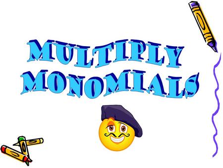 To multiply a polynomial by a monomial Multiply the numbers together Multiply the same letters together by adding the exponents Ex – 3x 3 y 6 z 8 ( 5x.