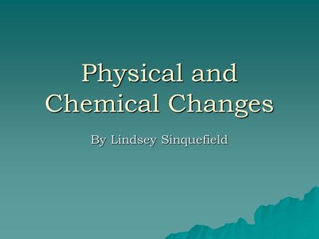 Physical and Chemical Changes