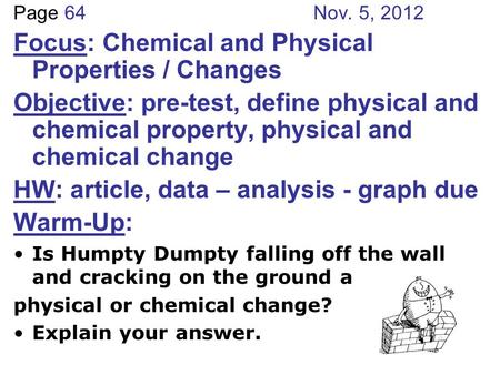 Page 64 Nov. 5, 2012 Focus: Chemical and Physical Properties / Changes Objective: pre-test, define physical and chemical property, physical and chemical.