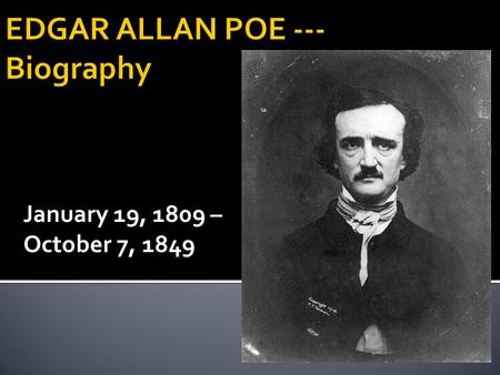 January 19, 1809 – October 7, 1849.  American poet, short story writer, literary critic, and editor  Known for his tales of mystery and stories about.