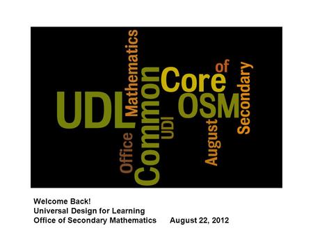 Welcome Back! Universal Design for Learning Office of Secondary Mathematics August 22, 2012.