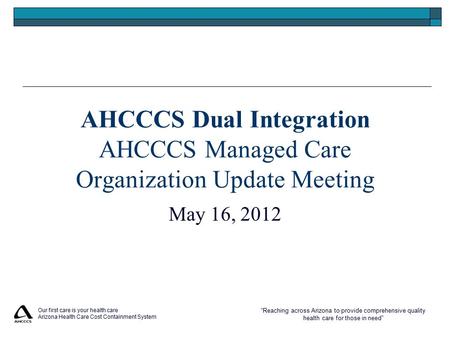 “Reaching across Arizona to provide comprehensive quality health care for those in need” Our first care is your health care Arizona Health Care Cost Containment.
