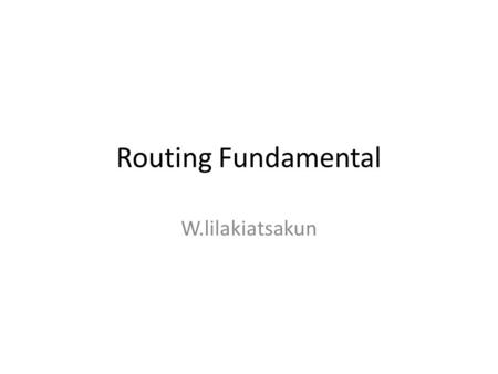 Routing Fundamental W.lilakiatsakun. Review Routing Fundamental VLSM Static & Dynamic Routing Routing algorithm concept.