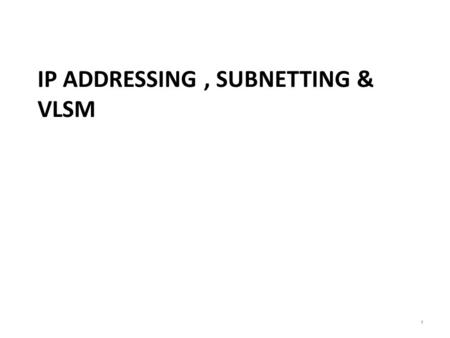 IP ADDRESSING, SUBNETTING & VLSM 1. Decimal vs. Binary Numbers – Decimal numbers are represented by the numbers 0 through 9. – Binary numbers are represented.