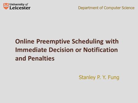 Department of Computer Science Stanley P. Y. Fung Online Preemptive Scheduling with Immediate Decision or Notification and Penalties.