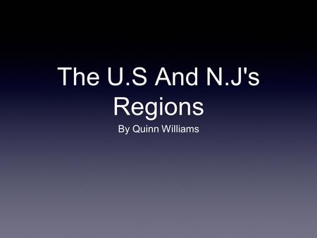 The U.S And N.J's Regions By Quinn Williams. IntroductionIntroduction A region is a place split up. The U.S region has five regions they are the northeast,