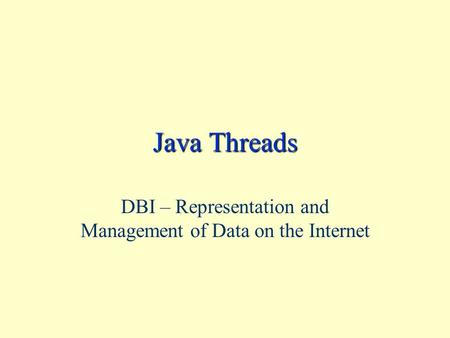 Java Threads DBI – Representation and Management of Data on the Internet.