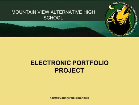 Fairfax County Public Schools MOUNTAIN VIEW ALTERNATIVE HIGH SCHOOL ELECTRONIC PORTFOLIO PROJECT.