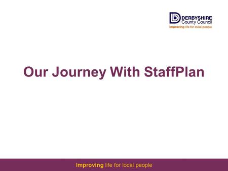 Improving life for local people Our Journey With StaffPlan.