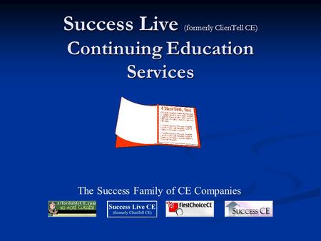 Success Live (formerly ClienTell CE) Continuing Education Services The Success Family of CE Companies.