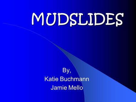 MUDSLIDES By, Katie Buchmann Jamie Mello. What is a Mudslide? Predicting Mudslides Damages to towns Safety issues Future decisions Location’s of mudslides.