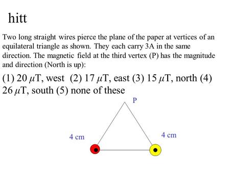 Hitt Two long straight wires pierce the plane of the paper at vertices of an equilateral triangle as shown. They each carry 3A in the same direction. The.