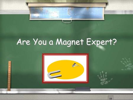 Are You a Magnet Expert? Vocabulary Will They Attract? Name That Magnet! Magnetic Care Magnetic Attraction.