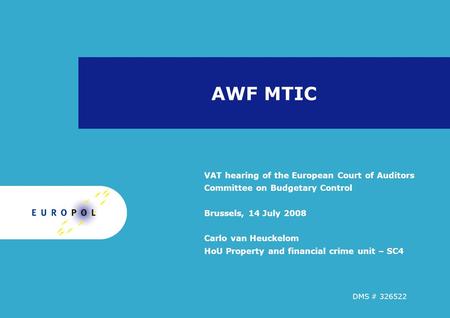 AWF MTIC VAT hearing of the European Court of Auditors Committee on Budgetary Control Brussels, 14 July 2008 Carlo van Heuckelom HoU Property and financial.