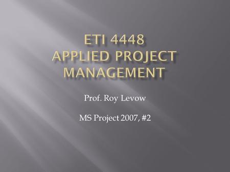 Prof. Roy Levow MS Project 2007, #2.  Many types of resources  Individual person by name  Individual people identified by job or function  Groups.