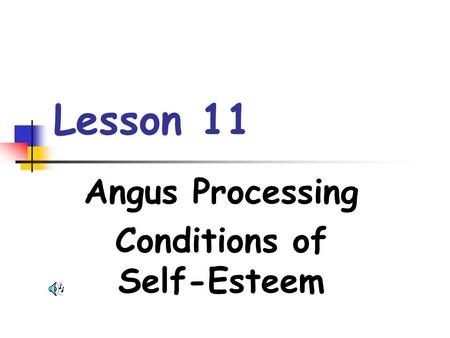 Lesson 11 Angus Processing Conditions of Self-Esteem.