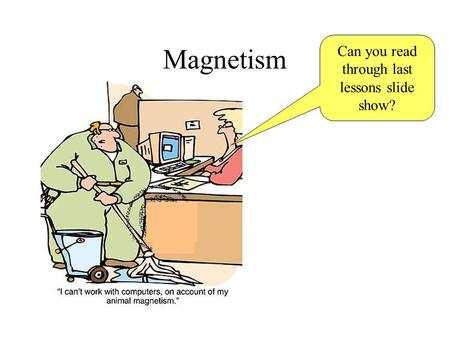 Magnetism Can you read through last lessons slide show?