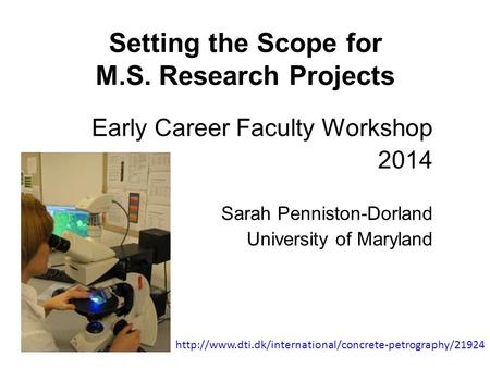 Setting the Scope for M.S. Research Projects Early Career Faculty Workshop 2014 Sarah Penniston-Dorland University of Maryland