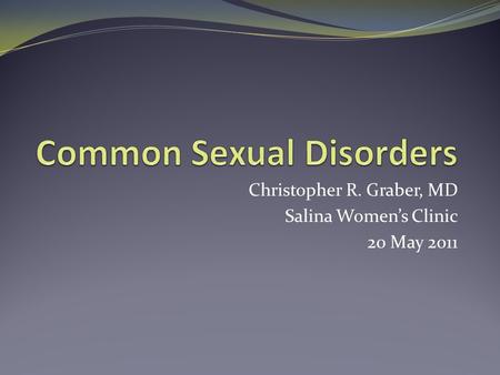 Christopher R. Graber, MD Salina Women’s Clinic 20 May 2011.