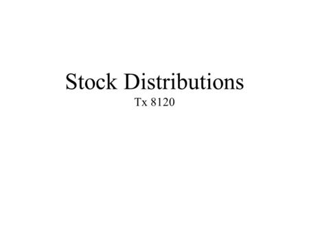 Stock Distributions Tx 8120. Achievement Goals 1.Describe consequences of ______ distributions and 2.Determine the impact of stock _______ on shareholders.