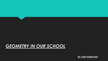 GEOMETRY IN OUR SCHOOL BY: JOEY DONOVAN. Square This is a square with 2 sets of parallel lines. It has 4 vertices. And they are under your feet when you.