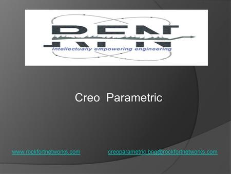 Creo Parametric www.rockfortnetworks.com creoparametric.bng@rockfortnetworks.com.