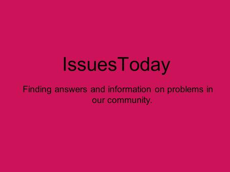 IssuesToday Finding answers and information on problems in our community.