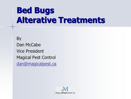 Bed Bugs Alterative Treatments By Dan McCabe Vice President Magical Pest Control