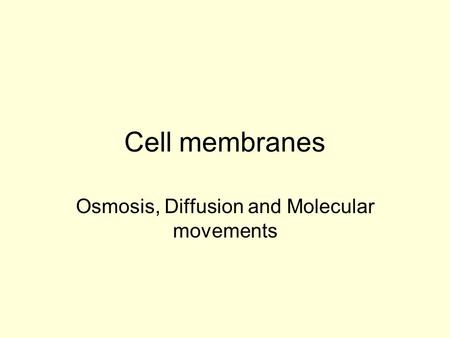 Cell membranes Osmosis, Diffusion and Molecular movements.